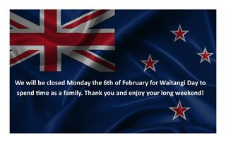 We will be closed Monday the 6th of February for Waitangi Day to spend time as a family. Thank you and enjoy your long weekend!